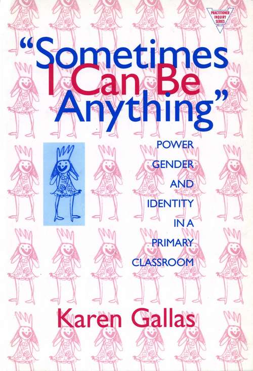 Book cover of Sometimes I Can Be Anything: Power, Gender, and Identity in a Primary Classroom (The practitioner inquiry series)