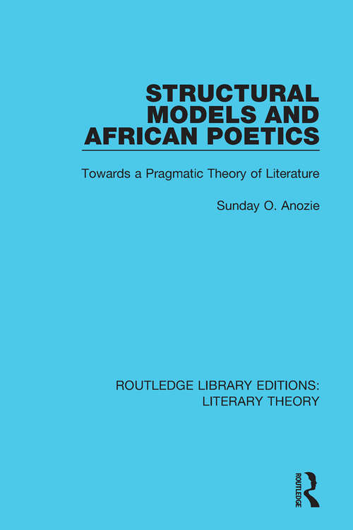 Book cover of Structural Models and African Poetics: Towards a Pragmatic Theory of Literature (Routledge Library Editions: Literary Theory #4)