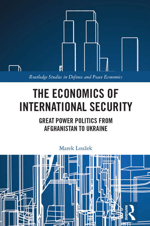 Book cover of The Economics of International Security: Great Power Politics from Afghanistan to Ukraine (Routledge Studies in Defence and Peace Economics)