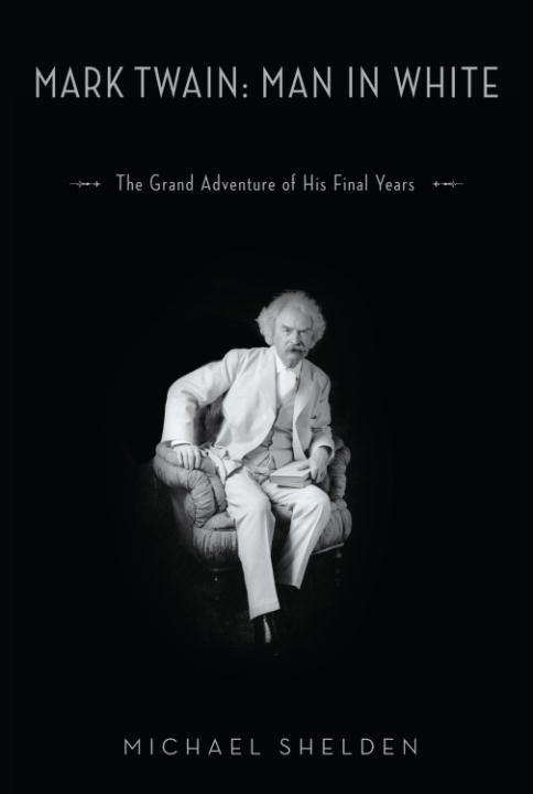 Book cover of Mark Twain Man in White: The Grand Adventure of His Final Years