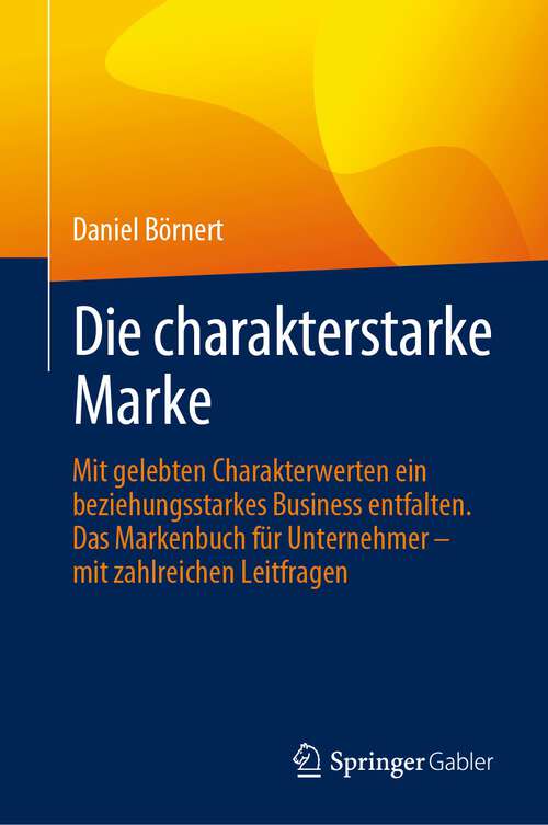 Book cover of Die charakterstarke Marke: Mit gelebten Charakterwerten ein beziehungsstarkes Business entfalten. Das Markenbuch für Unternehmer – mit zahlreichen Leitfragen (1. Aufl. 2024)