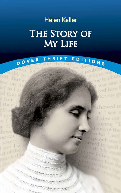 The Story of My Life: With Her Letters (1887-1901) And A Supplementary Account Of Her Education, Including Passages From The Reports And Letters Of Her Teacher, Anne Mansfield Sullivan, By John Albert Macy (Dover Thrift Editions)