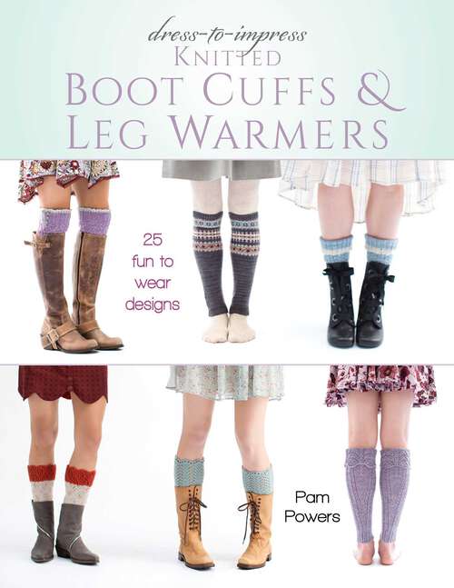 Book cover of Dress-to-Impress Knitted Boot Cuffs & Leg Warmers: 25 Fun to Wear Designs