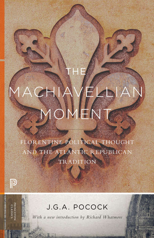 Book cover of The Machiavellian Moment: Florentine Political Thought and the Atlantic Republican Tradition
