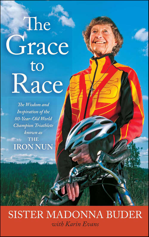 Book cover of The Grace to Race: The Wisdom and Inspiration of the 80-Year-Old World Champion Triathlete Known as the Iron Nun