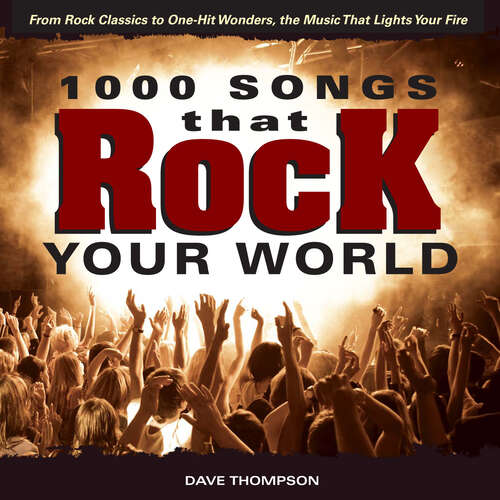 Book cover of 1000 Songs that Rock Your World: From Rock Classics to one-Hit Wonders, the Music That Lights Your Fire