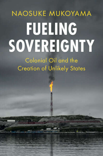 Book cover of Fueling Sovereignty: Colonial Oil and the Creation of Unlikely States (LSE International Studies)