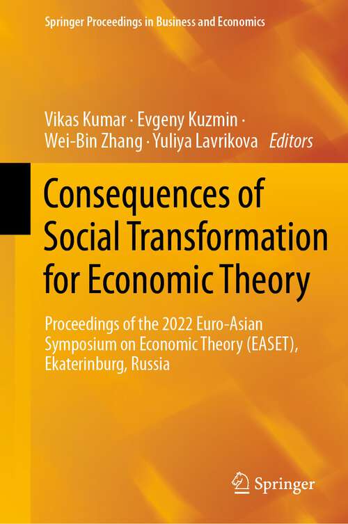 Book cover of Consequences of Social Transformation for Economic Theory: Proceedings of the 2022 Euro-Asian Symposium on Economic Theory (EASET), Ekaterinburg, Russia (1st ed. 2023) (Springer Proceedings in Business and Economics)