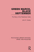 Green March, Black September: The Story of the Palestinian Arabs (Routledge Library Editions: Israel and Palestine #4)