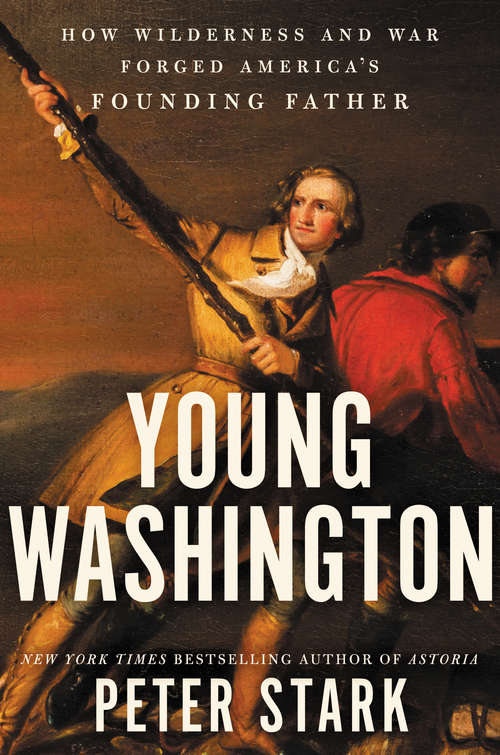 Young Washington: How Wilderness and War Forged America&#8217;s Founding Father