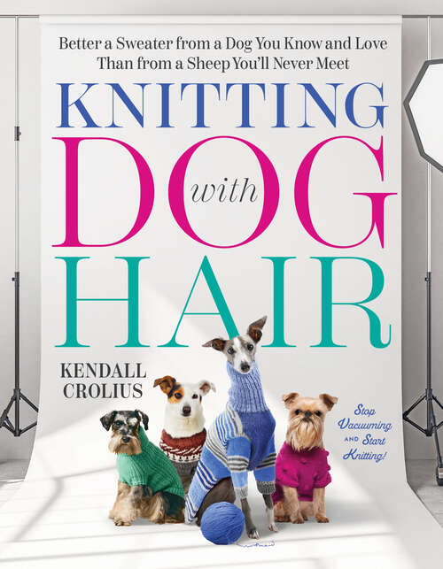 Book cover of Knitting with Dog Hair: Better a Sweater from a Dog You Know and Love Than from a Sheep You'll Never Meet