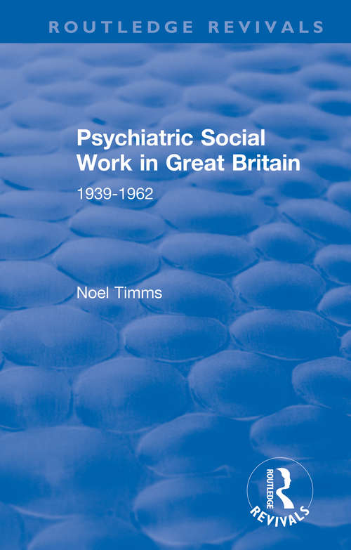 Book cover of Psychiatric Social Work in Great Britain: 1939-1962 (Routledge Revivals: Noel Timms #3)