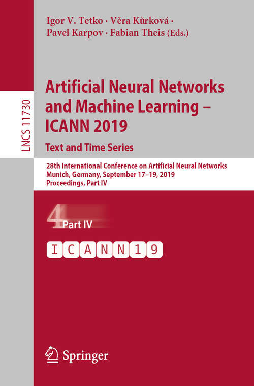 Book cover of Artificial Neural Networks and Machine Learning – ICANN 2019: 28th International Conference on Artificial Neural Networks, Munich, Germany, September 17–19, 2019, Proceedings, Part IV (1st ed. 2019) (Lecture Notes in Computer Science #11730)
