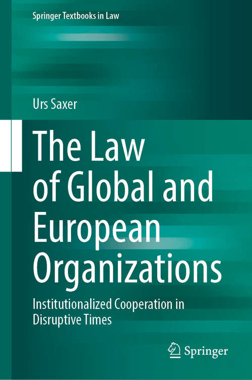 Book cover of The Law of Global and European Organizations: Institutionalized Cooperation in Disruptive Times (Springer Textbooks in Law)