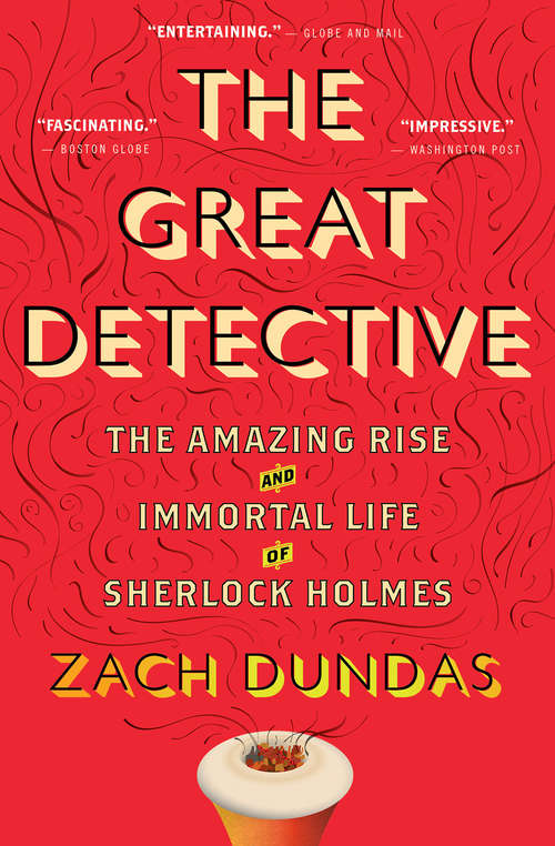 Book cover of The Great Detective: The Amazing Rise and Immortal Life of Sherlock Holmes