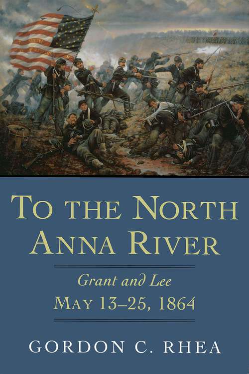 Book cover of To the North Anna River: Grant and Lee, May 13–25, 1864 (Jules and Frances Landry Award)