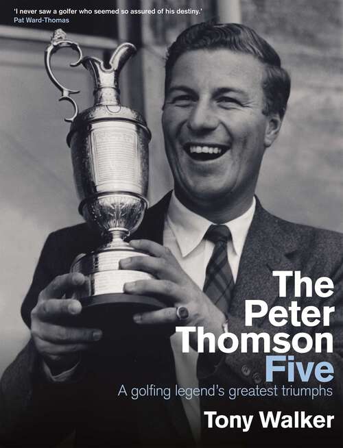 Book cover of Peter Thomson Five: A golfing legend's greatest triumphs