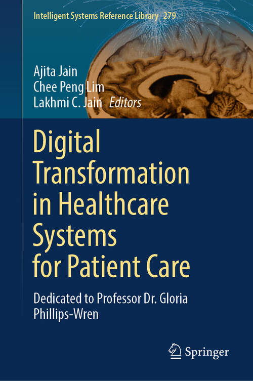 Book cover of Digital Transformation in Healthcare Systems for Patient Care: Dedicated to Professor Dr. Gloria Phillips-Wren (Intelligent Systems Reference Library #279)