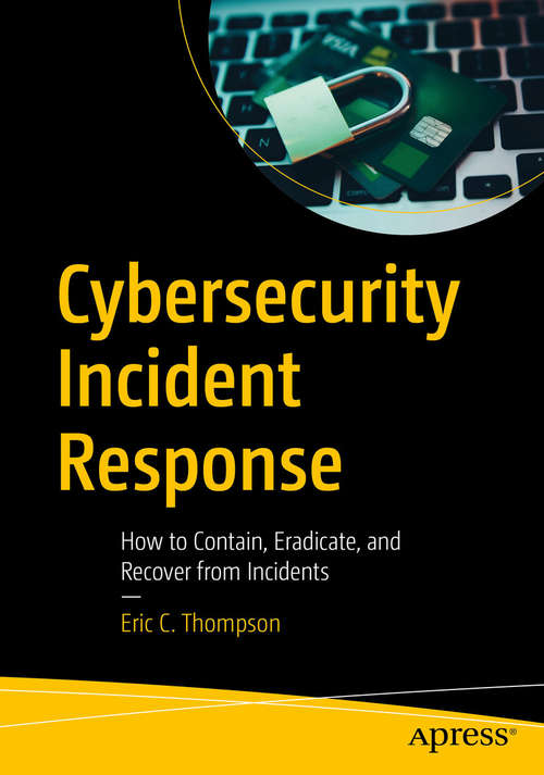 Cybersecurity Incident Response: How To Contain, Eradicate, And Recover From Incidents