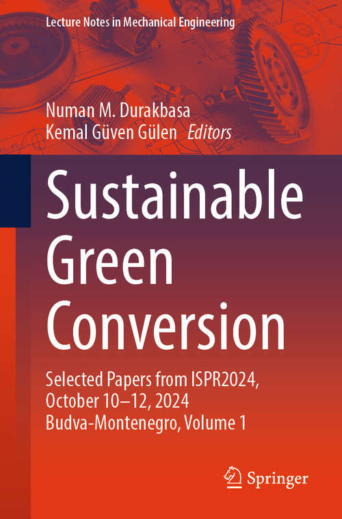 Book cover of Sustainable Green Conversion: Selected Papers from ISPR2024, October 10-12, 2024 Budva-Montenegro, Volume 1 (Lecture Notes in Mechanical Engineering)