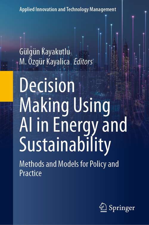 Book cover of Decision Making Using AI in Energy and Sustainability: Methods and Models for Policy and Practice (1st ed. 2023) (Applied Innovation and Technology Management)