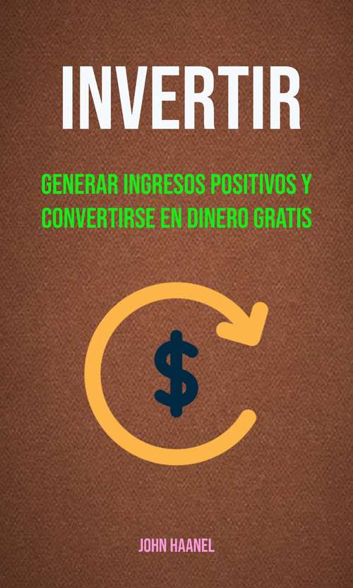 Book cover of Invertir : Generar Ingresos Positivos Y Convertirse En Dinero Gratis