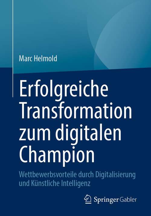 Book cover of Erfolgreiche Transformation zum digitalen Champion: Wettbewerbsvorteile durch Digitalisierung und Künstliche Intelligenz (2024)