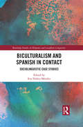 Biculturalism and Spanish in Contact: Sociolinguistic Case Studies (Routledge Studies in Hispanic and Lusophone Linguistics)