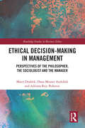 Ethical Decision-Making in Management: Perspectives of the Philosopher, the Sociologist and the Manager (Routledge Studies in Business Ethics)