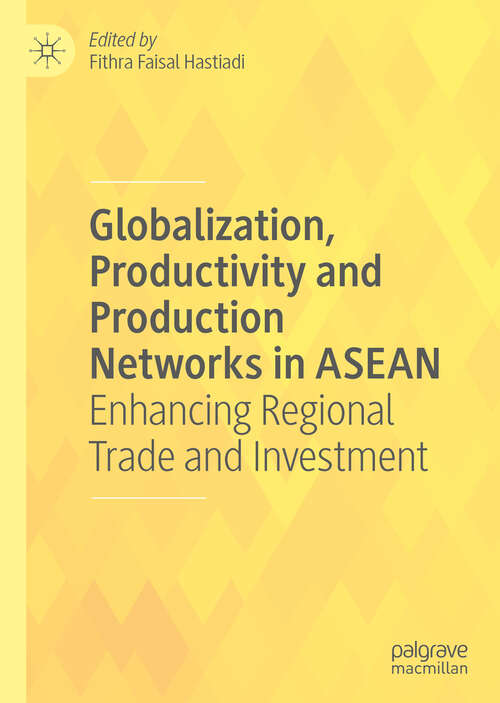 Book cover of Globalization, Productivity and Production Networks in ASEAN: Enhancing Regional Trade and Investment (1st ed. 2019)