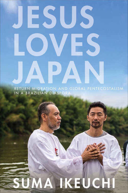 Book cover of Jesus Loves Japan: Return Migration and Global Pentecostalism in a Brazilian Diaspora