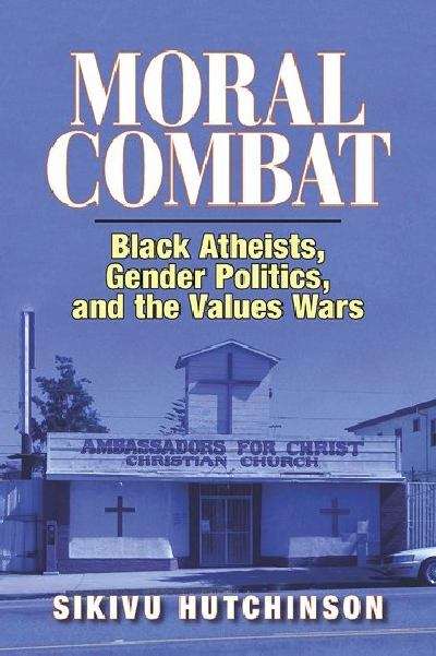 Book cover of Moral Combat: Black Atheists, Gender Politics, and the Values Wars