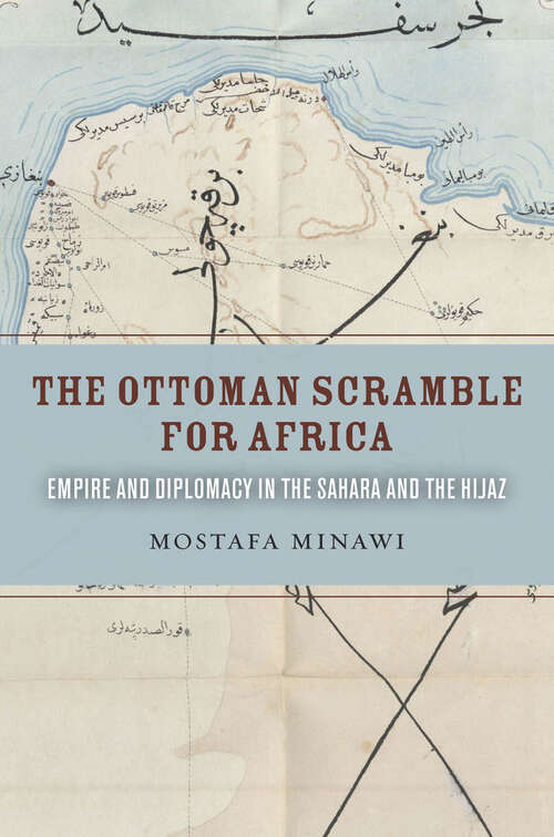 Book cover of The Ottoman Scramble for Africa: Empire and Diplomacy in the Sahara and the Hijaz