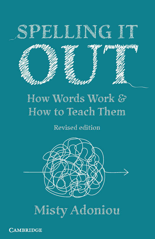 Spelling It Out: How Words Work and How to Teach Them – Revised edition