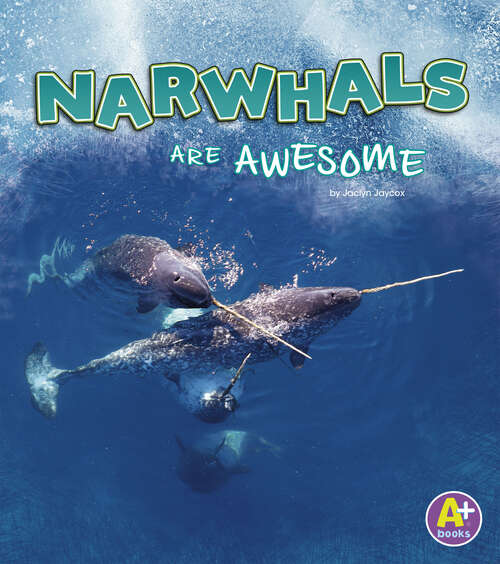 Book cover of Narwhals Are Awesome (Polar Animals Ser.)