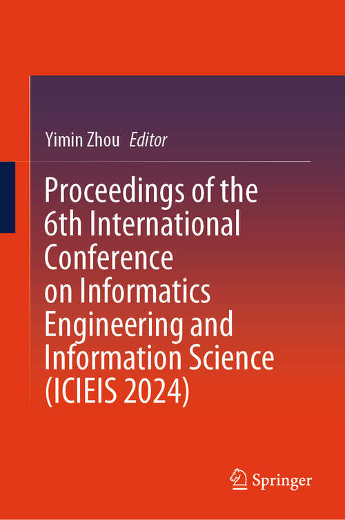 Book cover of Proceedings of the 6th International Conference on Informatics Engineering and Information Science (ICIEIS 2024)