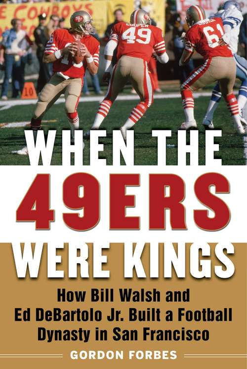 Book cover of When the 49ers Were Kings: How Bill Walsh and Ed DeBartolo Jr. Built a Football Dynasty in San Francisco