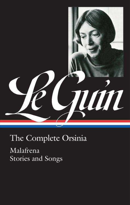 Ursula K. Le Guin: Malafrena / Songs / Collected Stories