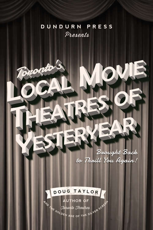 Book cover of Toronto's Local Movie Theatres of Yesteryear: Brought Back to Thrill You Again