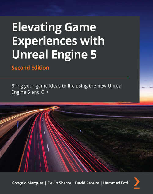 Book cover of Elevating Game Experiences with Unreal Engine 5: Bring your game ideas to life using the new Unreal Engine 5 and C++, 2nd Edition