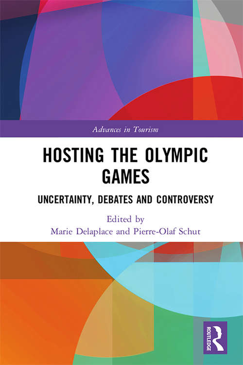 Hosting the Olympic Games: Uncertainty, Debates and Controversy (Advances in Tourism)