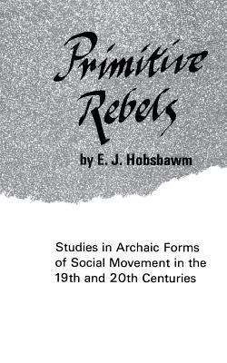 Book cover of Primitive Rebels: Studies in Archaic Forms of Social Movement in the 19th and 20th Centuries