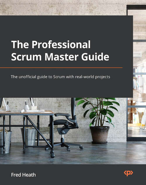 Book cover of The Professional Scrum Master (PSM I) Guide: Successfully practice Scrum with real-world projects and achieve your PSM I certification with confidence