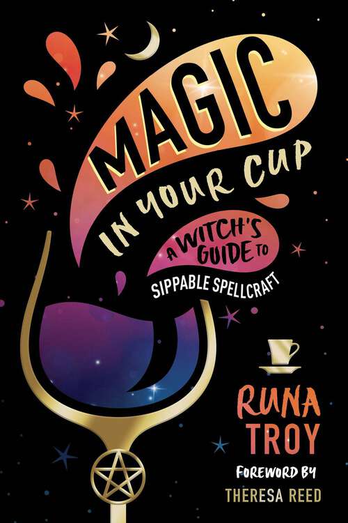 Book cover of Magic in Your Cup: A Witch's Guide to Sippable Spellcraft