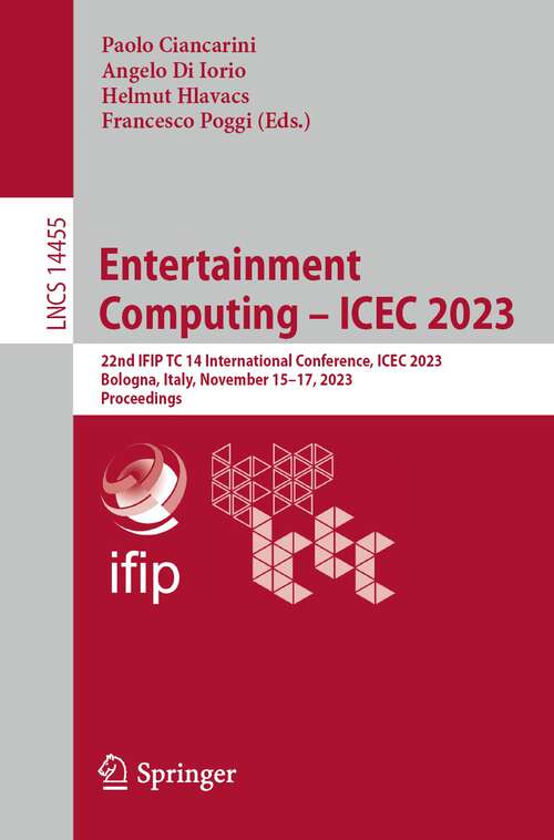 Book cover of Entertainment Computing – ICEC 2023: 22nd IFIP TC 14 International Conference, ICEC 2023, Bologna, Italy, November 15–17, 2023, Proceedings (1st ed. 2023) (Lecture Notes in Computer Science #14455)