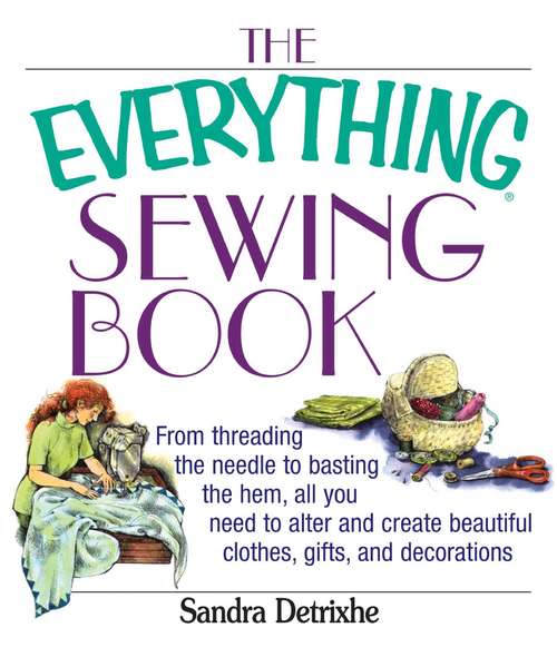 Book cover of The Everything Sewing Book: From Threading the Needle to Basting the Hem, All You Need to Alter and Create Beautiful Clothes, Gifts, and Decorations (The Everything Books)