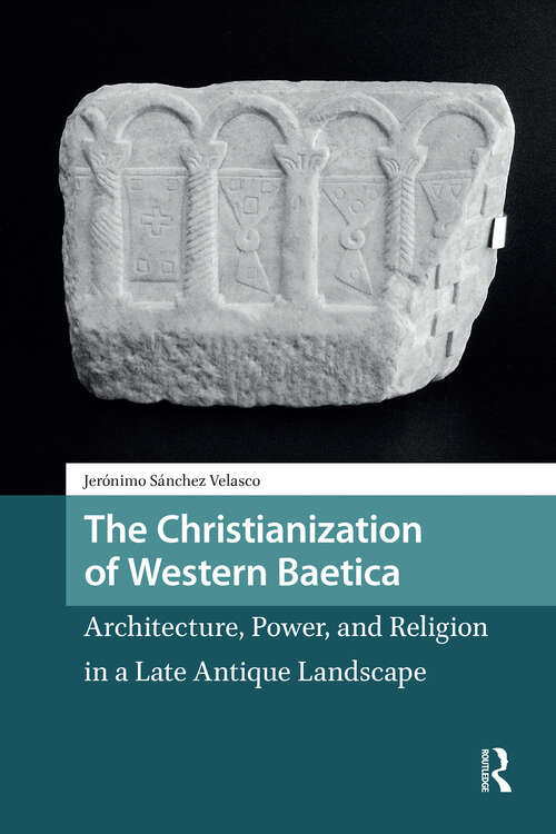 Book cover of The Christianization of Western Baetica: Architecture, Power, and Religion in a Late Antique Landscape (1) (Late Antique and Early Medieval Iberia)