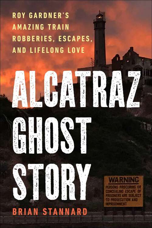 Book cover of Alcatraz Ghost Story: Roy Gardner's Amazing Train Robberies, Escapes, and Lifelong Love