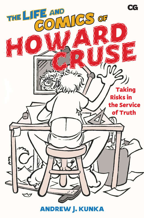 The Life and Comics of Howard Cruse: Taking Risks in the Service of Truth (Critical Graphics)