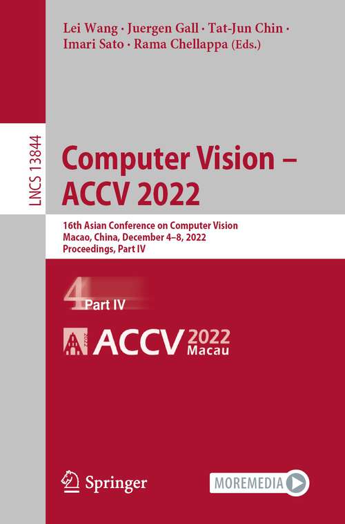 Computer Vision – ACCV 2022: 16th Asian Conference on Computer Vision, Macao, China, December 4–8, 2022, Proceedings, Part IV (Lecture Notes in Computer Science #13844)